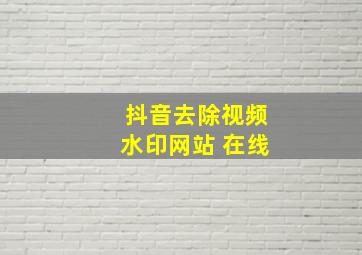 抖音去除视频水印网站 在线